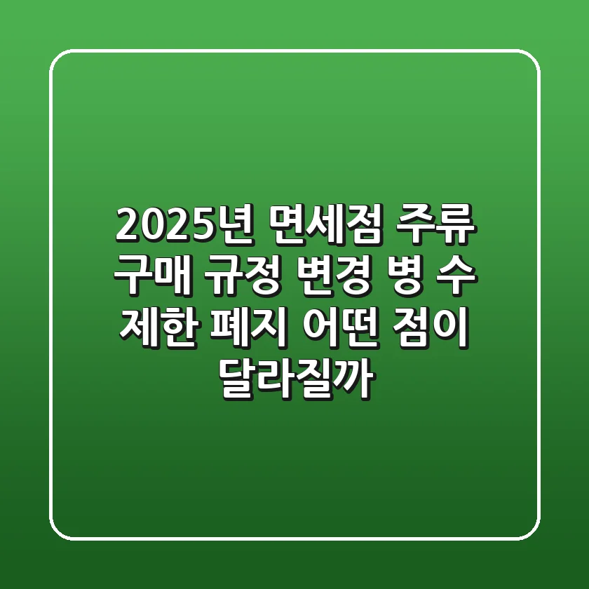 2025년 면세점 주류 구매 규정 변경 병 수 제한 폐지 어떤 점이 달라질까