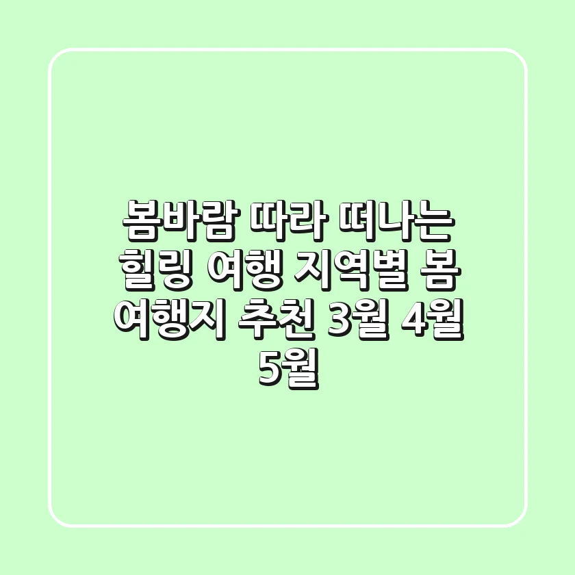 봄바람 따라 떠나는 힐링 여행 지역별 봄 여행지 추천 3월 4월 5월