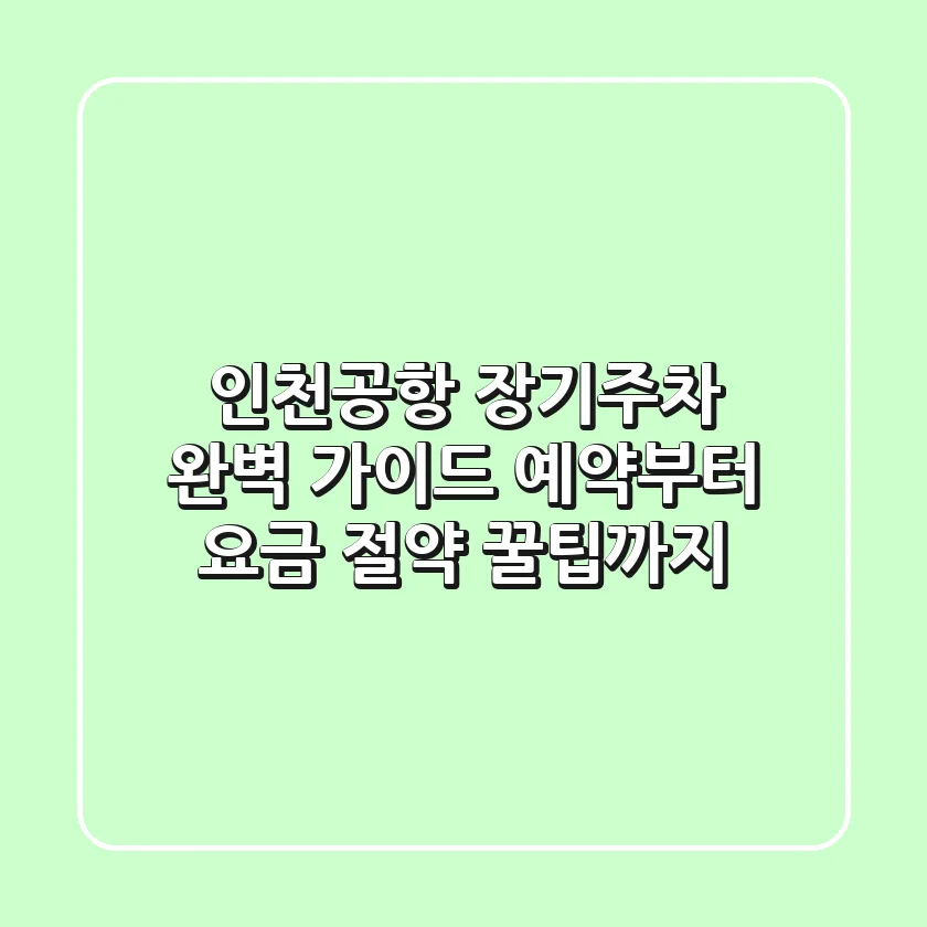 인천공항 장기주차 완벽 가이드 예약부터 요금 절약 꿀팁까지