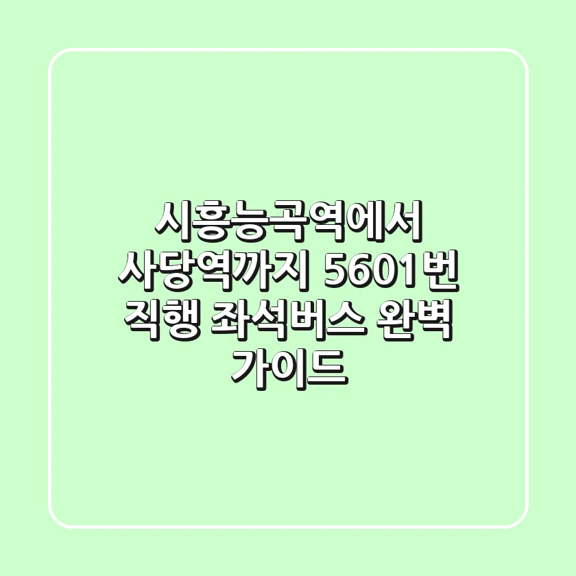 시흥능곡역에서 사당역까지! 5601번 직행 좌석버스 완벽 가이드