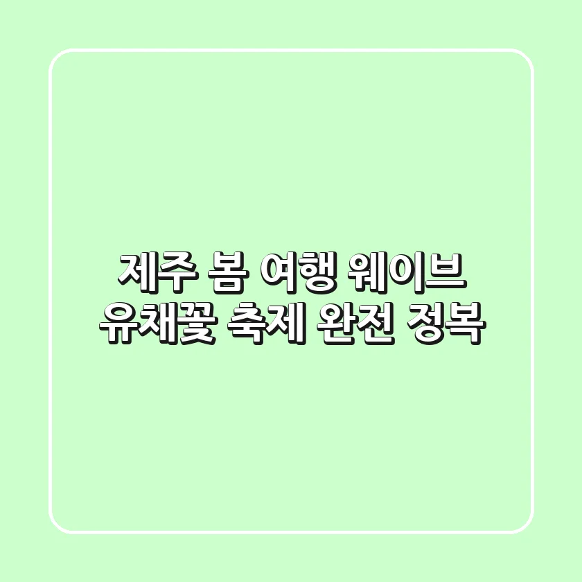 제주 봄 여행, 웨이브 유채꽃 축제 완전 정복!
