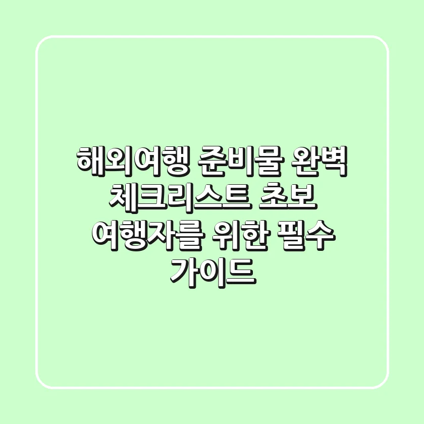 해외여행 준비물 완벽 체크리스트: 초보 여행자를 위한 필수 가이드