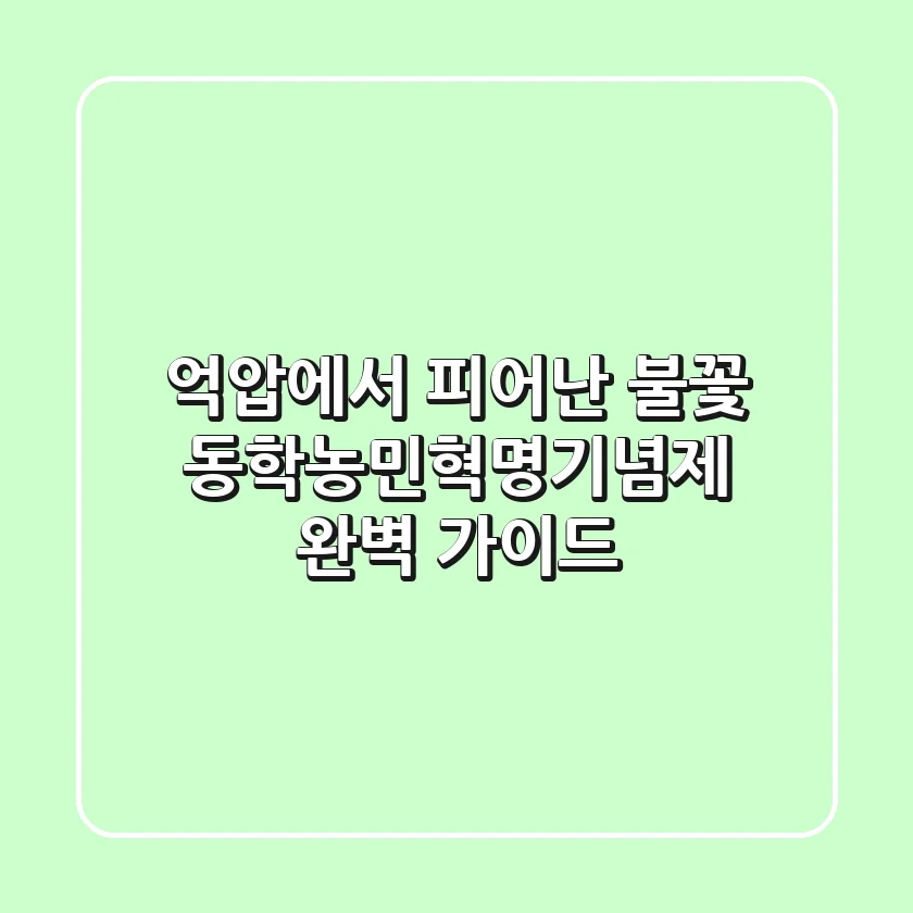억압에서 피어난 불꽃, 동학농민혁명기념제 완벽 가이드