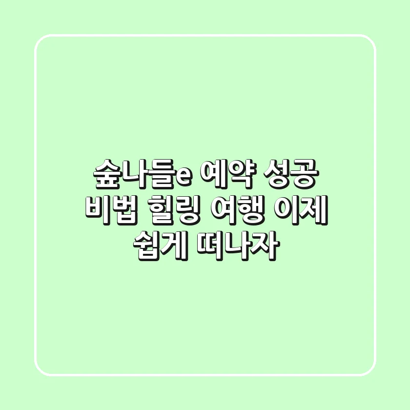 숲나들e 예약 성공 비법: 힐링 여행, 이제 쉽게 떠나자!