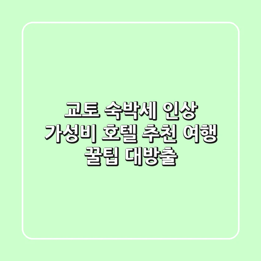 교토 숙박세 인상? 가성비 호텔 추천 & 여행 꿀팁 대방출!