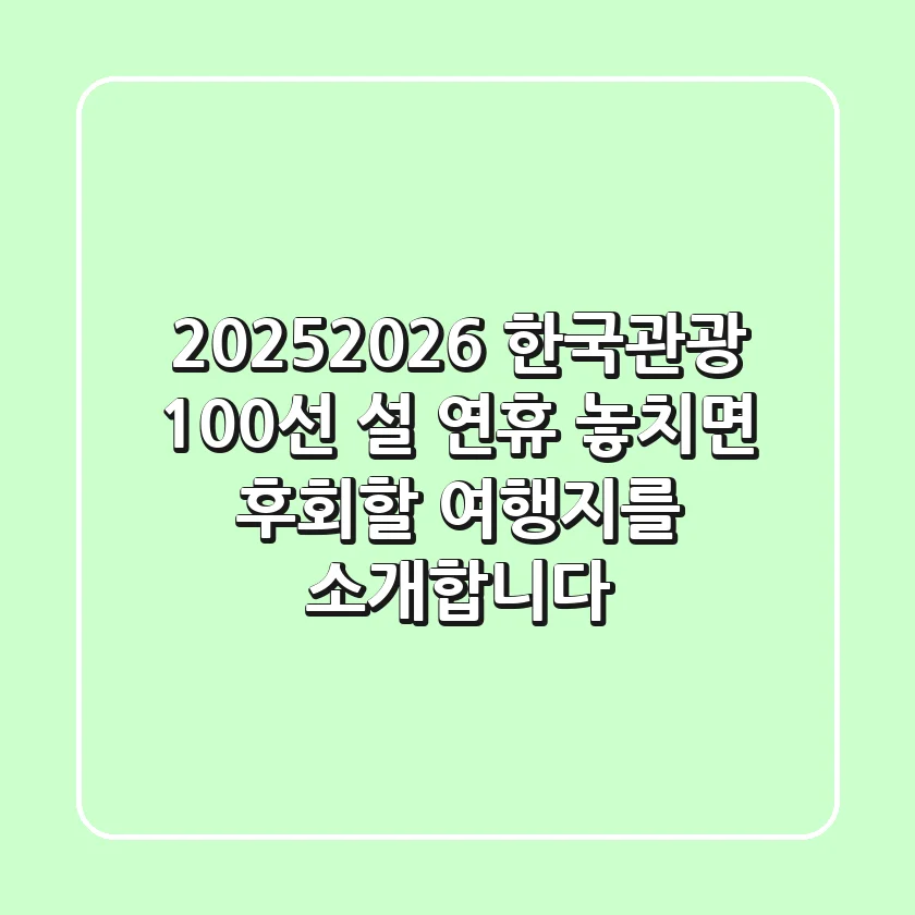2025-2026 한국관광 100선: 설 연휴, 놓치면 후회할 여행지를 소개합니다!
