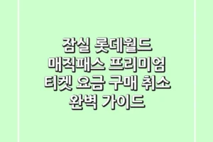 잠실 롯데월드 매직패스 프리미엄: 티켓 요금, 구매, 취소 완벽 가이드!