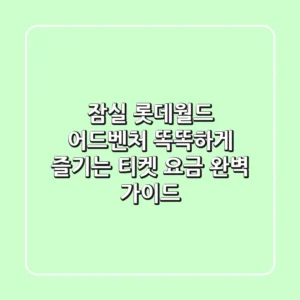 잠실 롯데월드 어드벤처: 똑똑하게 즐기는 티켓 요금 완벽 가이드!