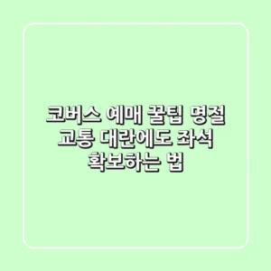 코버스 예매 꿀팁: 명절 교통 대란에도 좌석 확보하는 법