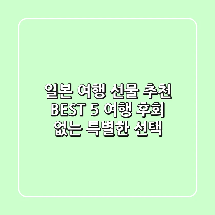 일본 여행 선물 추천 BEST 5 - 여행 후회 없는 특별한 선택!