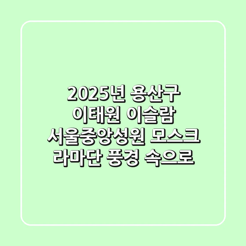 2025년 용산구 이태원, 이슬람 서울중앙성원 모스크 라마단 풍경 속으로!