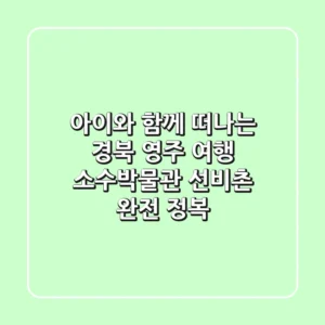 아이와 함께 떠나는 경북 영주 여행: 소수박물관 & 선비촌 완전 정복!