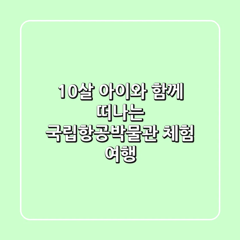 10살 아이와 함께 떠나는 국립항공박물관 체험 여행🚀