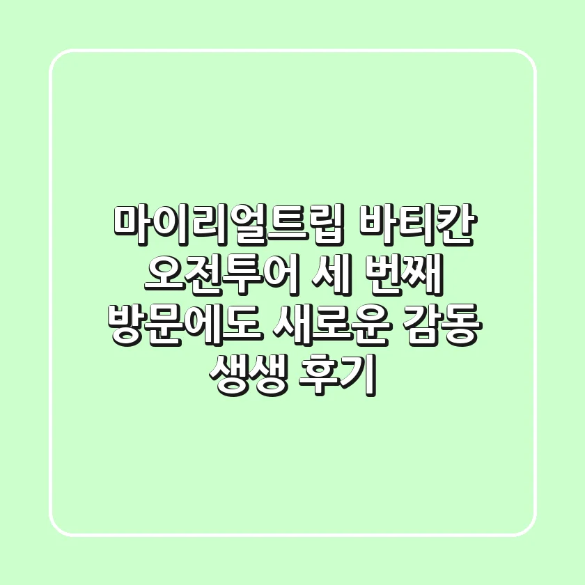마이리얼트립 바티칸 오전투어: 세 번째 방문에도 새로운 감동! 생생 후기