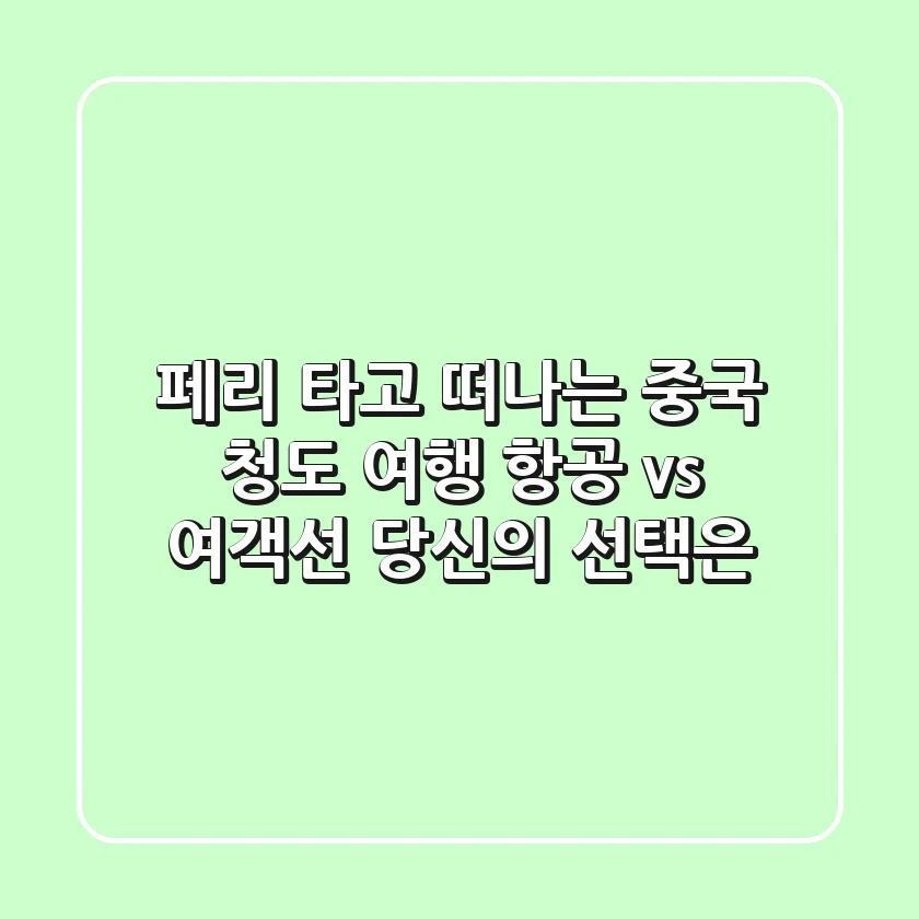 페리 타고 떠나는 중국 청도 여행: 항공 vs 여객선, 당신의 선택은?