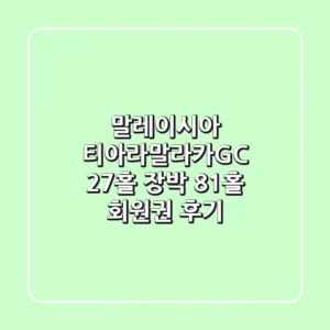 말레이시아 티아라말라카GC: 27홀 장박 & 81홀 회원권 후기