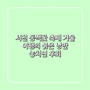 서천 동백꽃 축제: 겨울 여행의 붉은 낭만, 놓치면 후회!