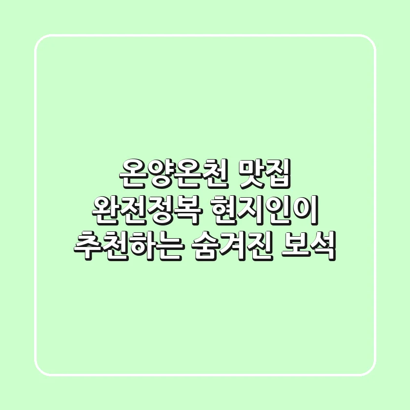 온양온천 맛집 완전정복: 현지인이 추천하는 숨겨진 보석 💎
