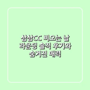 삼삼CC: 비오는 날 라운딩, 솔직 후기와 숨겨진 매력