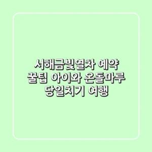 서해금빛열차 예약 꿀팁: 아이와 온돌마루 당일치기 여행!