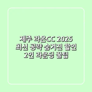 제주 라온CC 2025 최신 공략: 숨겨진 할인 & 2인 라운딩 꿀팁