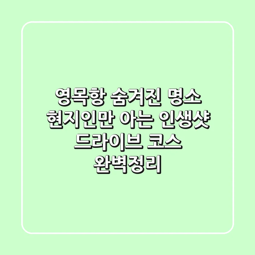 영목항 숨겨진 명소: 현지인만 아는 인생샷 & 드라이브 코스 완벽정리