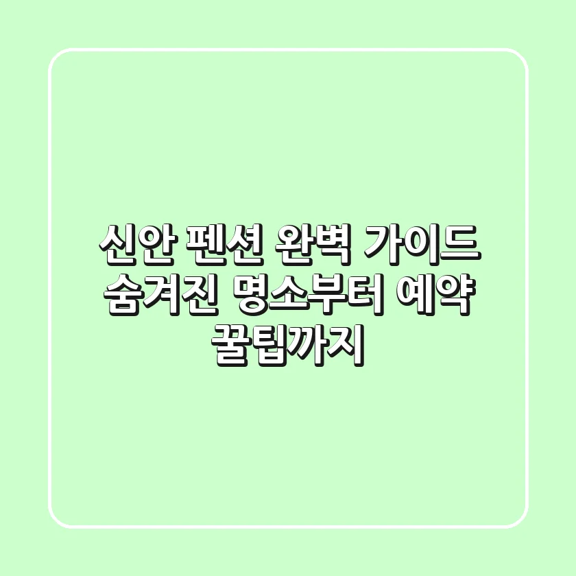 신안 펜션 완벽 가이드: 숨겨진 명소부터 예약 꿀팁까지!