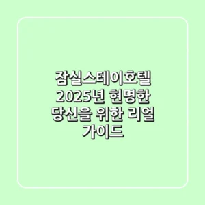 잠실스테이호텔 2025년, 현명한 당신을 위한 리얼 가이드