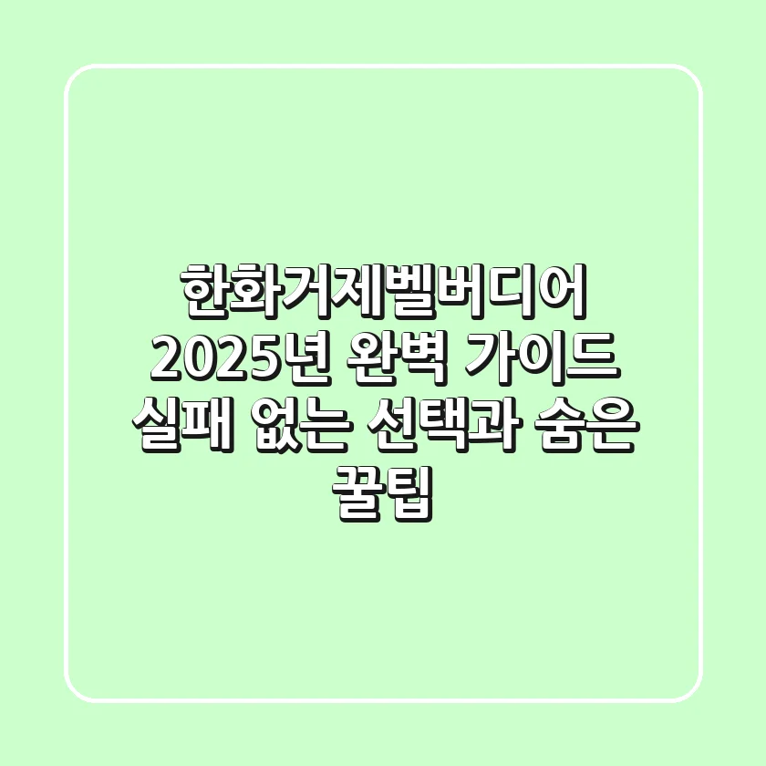 한화거제벨버디어 2025년 완벽 가이드: 실패 없는 선택과 숨은 꿀팁
