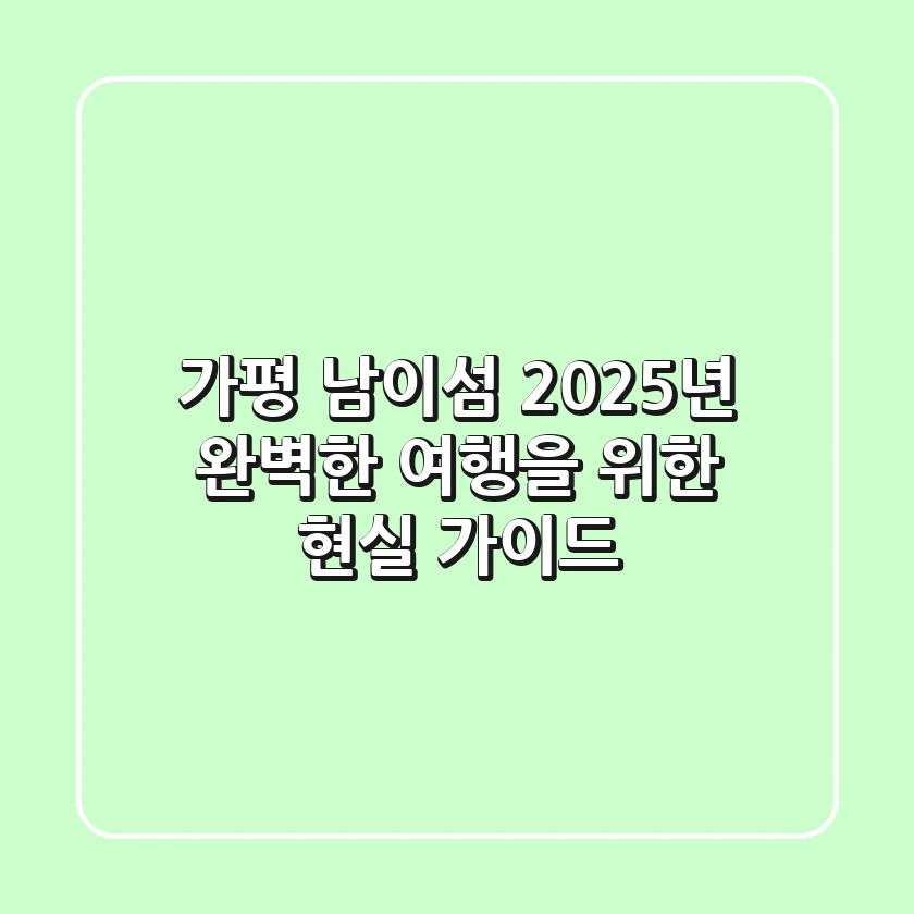 가평 남이섬 2025년, 완벽한 여행을 위한 현실 가이드!