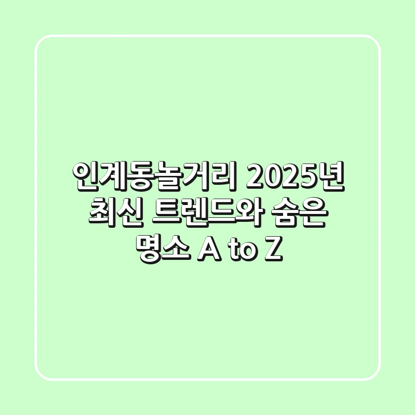인계동놀거리, 2025년 최신 트렌드와 숨은 명소 A to Z