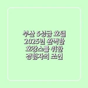 부산 5성급 호텔: 2025년 완벽한 호캉스를 위한 경험자의 조언