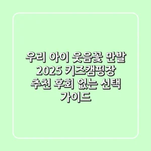 우리 아이 웃음꽃 만발! 2025 키즈캠핑장 추천, 후회 없는 선택 가이드
