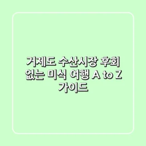 거제도 수산시장, 후회 없는 미식 여행 A to Z 가이드