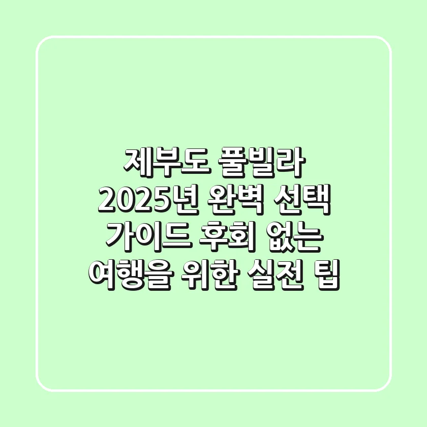 제부도 풀빌라, 2025년 완벽 선택 가이드: 후회 없는 여행을 위한 실전 팁