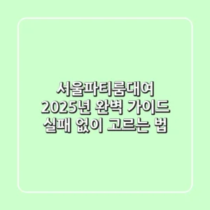 서울파티룸대여, 2025년 완벽 가이드: 실패 없이 고르는 법