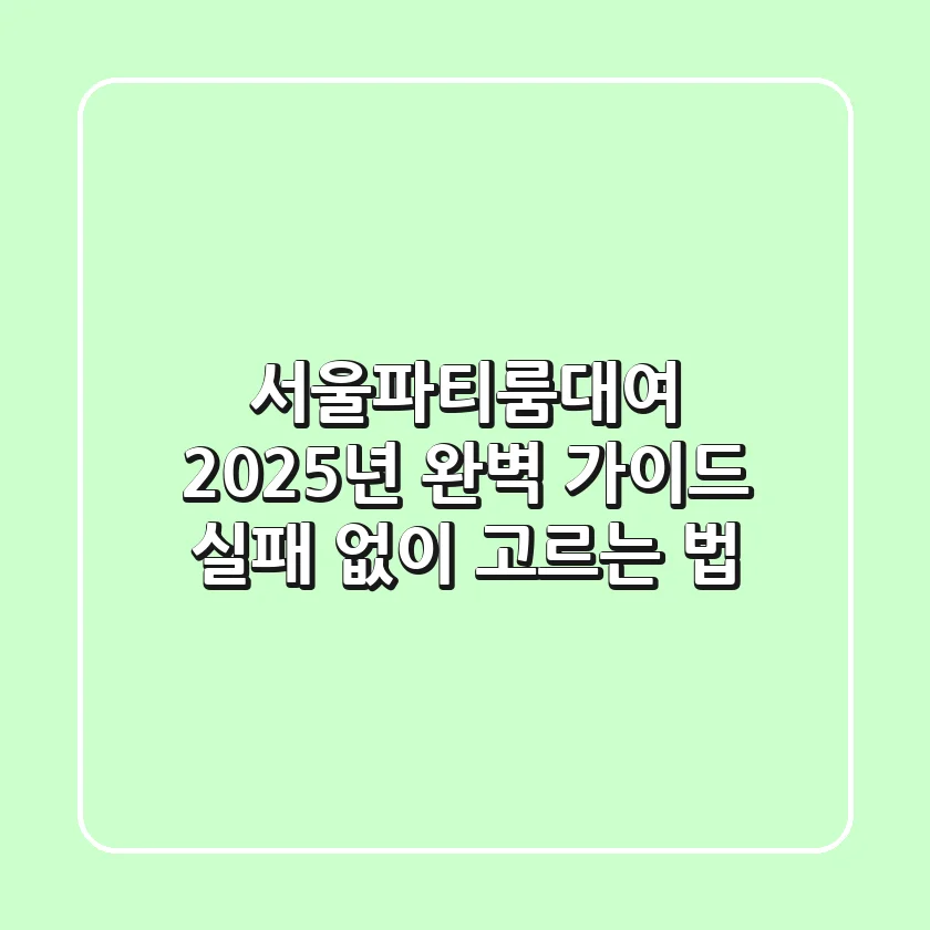 서울파티룸대여, 2025년 완벽 가이드: 실패 없이 고르는 법