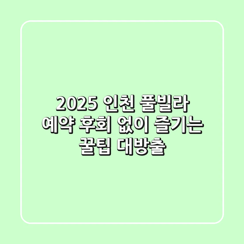 2025 인천 풀빌라 예약, 후회 없이 즐기는 꿀팁 대방출