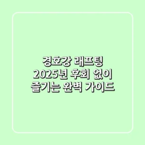 경호강 래프팅, 2025년 후회 없이 즐기는 완벽 가이드!