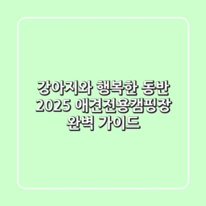 강아지와 행복한 동반! 2025 애견전용캠핑장 완벽 가이드