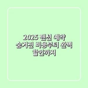 2025 펜션 예약, 숨겨진 비용부터 완벽 할인까지