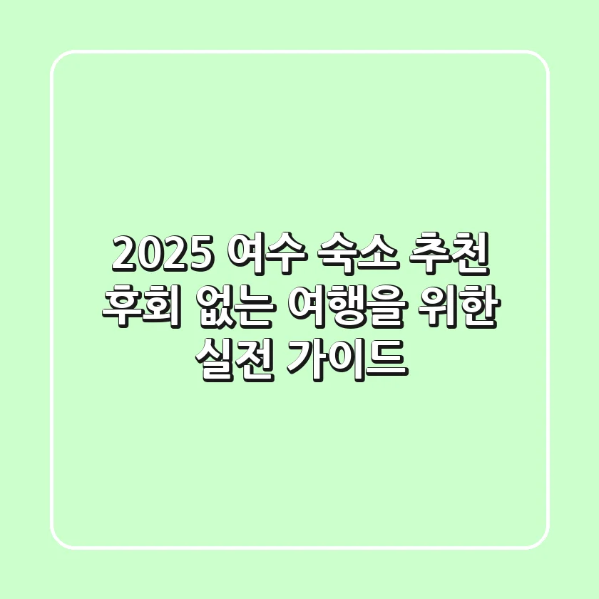 2025 여수 숙소 추천: 후회 없는 여행을 위한 실전 가이드