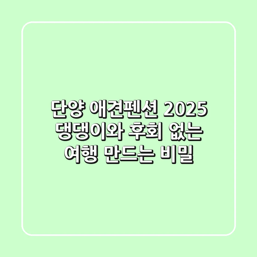 단양 애견펜션 2025, 댕댕이와 후회 없는 여행 만드는 비밀