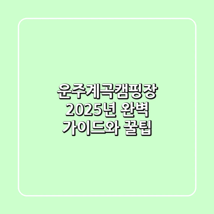 운주계곡캠핑장: 2025년 완벽 가이드와 꿀팁