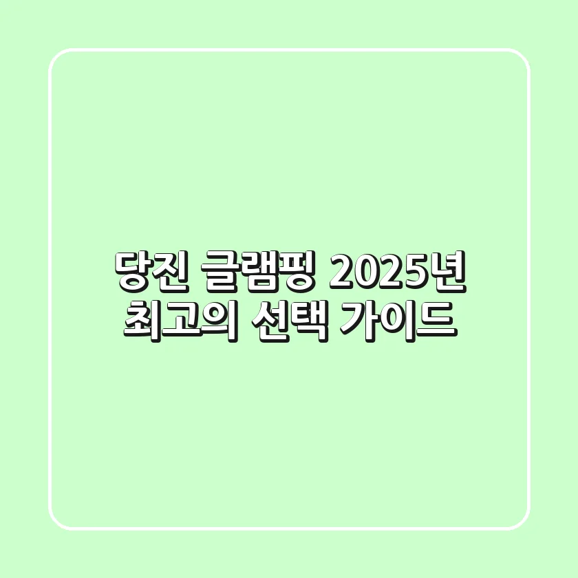 당진 글램핑, 2025년 최고의 선택 가이드