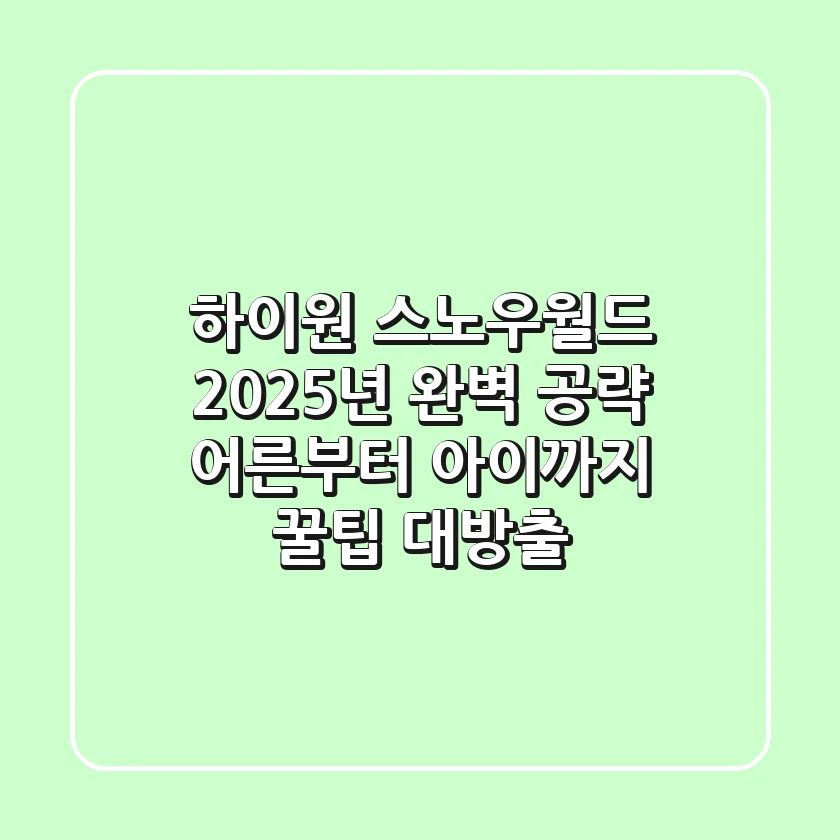 하이원 스노우월드 2025년 완벽 공략! 어른부터 아이까지 꿀팁 대방출