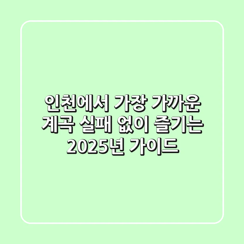 인천에서 가장 가까운 계곡, 실패 없이 즐기는 2025년 가이드