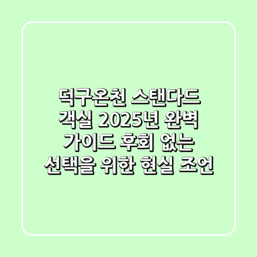 덕구온천 스탠다드 객실, 2025년 완벽 가이드: 후회 없는 선택을 위한 현실 조언
