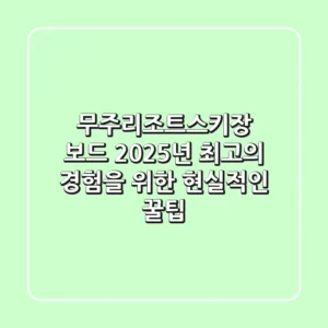 무주리조트스키장 보드, 2025년 최고의 경험을 위한 현실적인 꿀팁