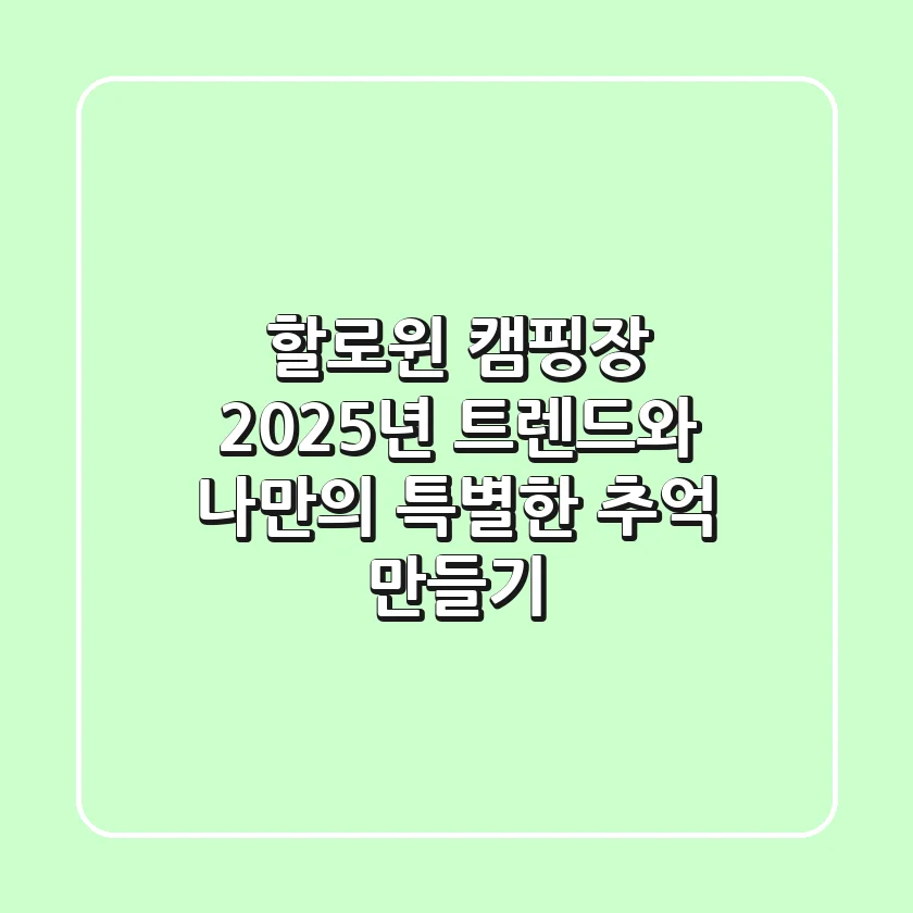 할로윈 캠핑장: 2025년 트렌드와 나만의 특별한 추억 만들기 🎃